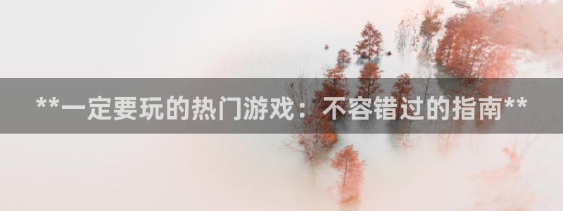 蓝狮在线游戏怎么注册：**一定要玩的热门游戏：不容错过的指南**