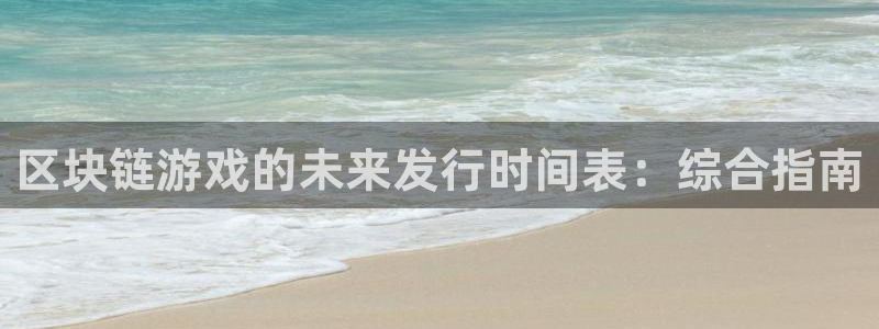 蓝狮电子科技怎么样：区块链游戏的未来发行时间表：综合指南