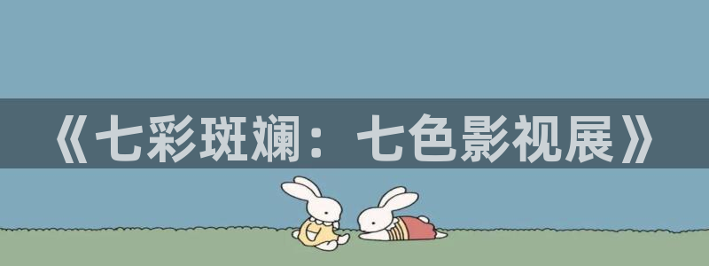 小小影视?：《七彩斑斓：七色影视展》